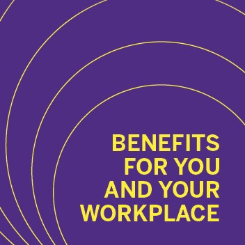 benefits for you and your workplace